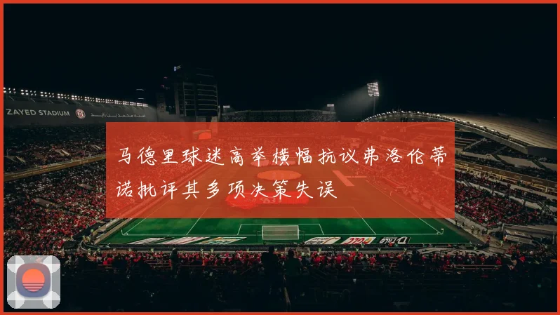 马德里球迷高举横幅抗议弗洛伦蒂诺批评其多项决策失误
