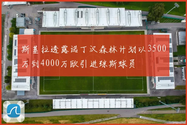 斯基拉透露诺丁汉森林计划以3500万到4000万欧引进琼斯球员