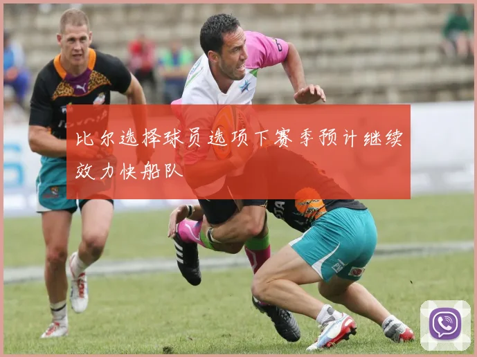 比尔选择球员选项下赛季预计继续效力快船队